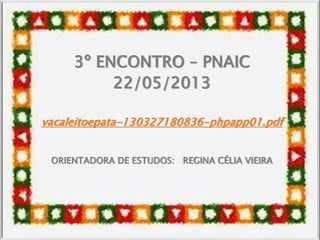 3º ENCONTRO – PNAIC
22/05/2013
vacaleitoepata-130327180836-phpapp01.pdf
ORIENTADORA DE ESTUDOS: REGINA CÉLIA VIEIRA
 