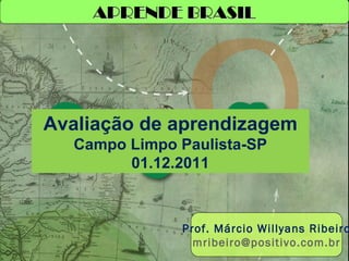 Avaliação de aprendizagem Campo Limpo Paulista-SP 01.12.2011 APRENDE BRASIL Prof. Márcio Willyans Ribeiro [email_address] 