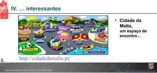 IV. … interessantes Cidade da Malta,  um espaço de encontro… http:// cidadedamalta.pt / 