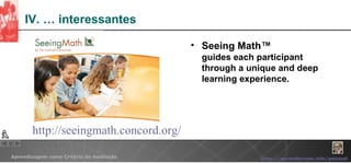 IV. … interessantes Seeing Math™   guides each participant through a unique and deep learning experience. http:// seeingmath.concord.org / 