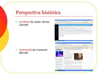 Perspectiva histórica o  Infosit  de Jesse James Garrett  Camworld  de Cameron Barrett   