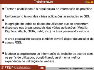 Trabalho futuro Paulo Sousa  ::  9º Congresso BAD  ::  28/03/2007 |    de 29 SDI Testar a usabilidade e a arquitectura de ...