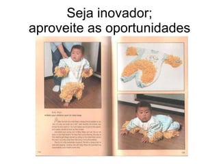 Seja inovador; aproveite as oportunidades 