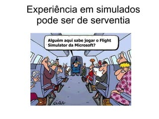Experiência em simulados pode ser de serventia Alguém aqui sabe jogar o Flight Simulator da Microsoft? 