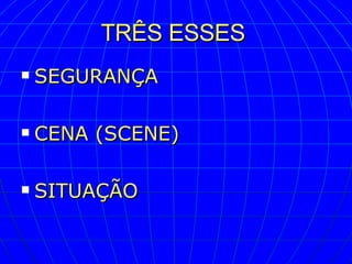 TRÊS ESSES   SEGURANÇA CENA (SCENE) SITUAÇÃO 