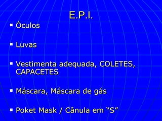 E.P.I. Óculos Luvas Vestimenta adequada, COLETES, CAPACETES Máscara, Máscara de gás Poket Mask / Cânula em “S” 
