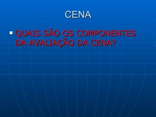 CENA QUAIS SÃO OS COMPONENTES DA AVALIAÇÃO DA CENA? 
