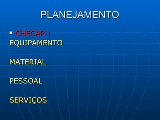 PLANEJAMENTO CHECAR : EQUIPAMENTO MATERIAL PESSOAL SERVIÇOS 