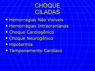 CHOQUE CILADAS Hemorragias Não Visíveis Hemorragias Intracranianas Choque Cardiogênico Choque Neurogênico Hipotermia Tamponamento Cardíaco 