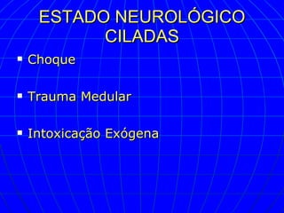 ESTADO NEUROLÓGICO CILADAS Choque Trauma Medular Intoxicação Exógena 