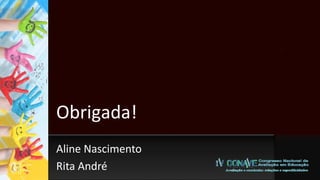Obrigada!
Aline Nascimento
Rita André
 