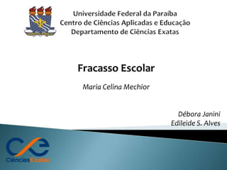 Débora Janini
Edileide S. Alves
Fracasso Escolar
Maria Celina Mechior
 