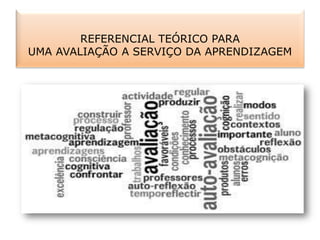 REFERENCIAL TEÓRICO PARA
UMA AVALIAÇÃO A SERVIÇO DA APRENDIZAGEM
 