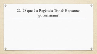 22- O que é a Regência Trina? E quantas
governaram?
 