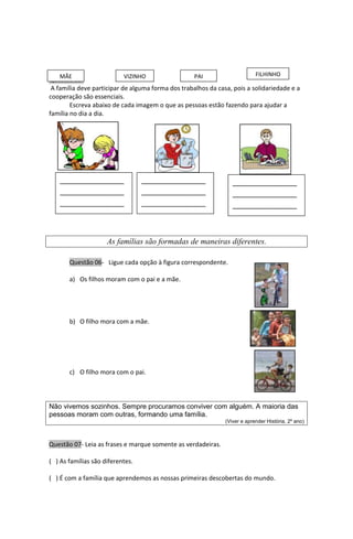 Questão 05-
A família deve participar de alguma forma dos trabalhos da casa, pois a solidariedade e a
cooperação são essen...