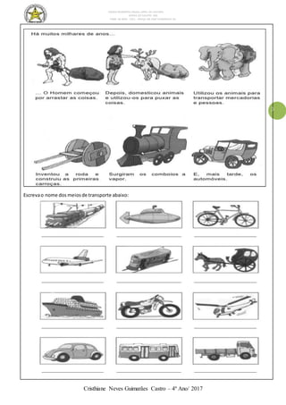 ESCOLA MUNICIPAL DALILA LOPES DA SILVEIRA
SERRA DO SALITRE- MG
FONE: 34 3833 - 1311 - PRAÇA DR JOSÉ VANDERLEY 62.
Cristhiane Neves Guimarães Castro – 4º Ano/ 2017
3
Escrevao nome dos meiosde transporte abaixo:
 