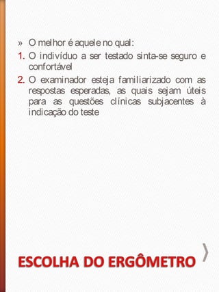 » O melhor éaqueleno qual:
1. O indivíduo a ser testado sinta-se seguro e
confortável
2. O examinador esteja familiarizado com as
respostas esperadas, as quais sejam úteis
para as questões clínicas subjacentes à
indicação do teste
 
