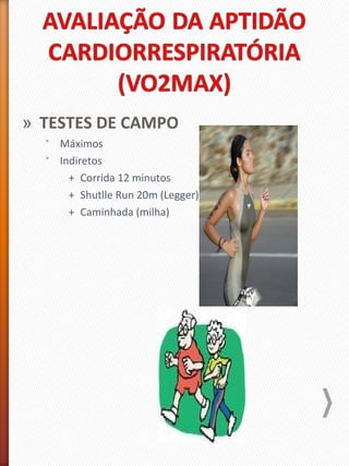 » TESTES DE CAMPO
˃ Máximos
˃ Indiretos
+ Corrida 12 minutos
+ Shutlle Run 20m (Legger)
+ Caminhada (milha)
 