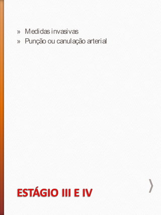 » Medidasinvasivas
» Punção ou canulação arterial
 