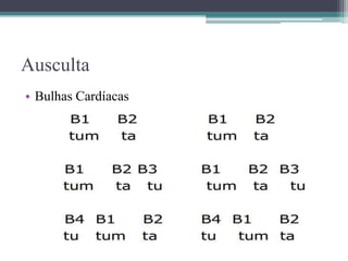 Ausculta
• Bulhas Cardíacas
 