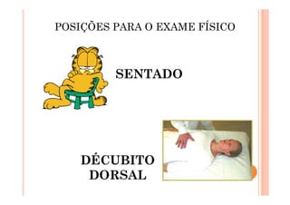POSIÇÕES PARA O EXAME FÍSICO
SENTADO
DÉCUBITO
DORSAL
 
