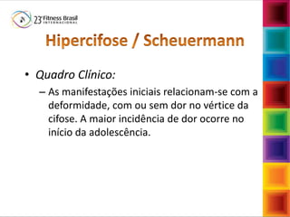 Fábio Mazzola
• Quadro Clínico:
– As manifestações iniciais relacionam-se com a
deformidade, com ou sem dor no vértice da
cifose. A maior incidência de dor ocorre no
início da adolescência.
 