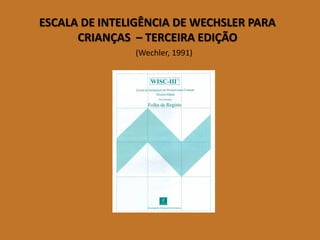 ESCALA DE INTELIGÊNCIA DE WECHSLER PARA CRIANÇAS –TERCEIRA EDIÇÃO 
(Wechler, 1991)  