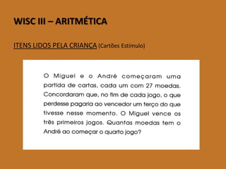 WISCIII–ARITMÉTICA 
ITENS LIDOS PELA CRIANÇA(Cartões Estímulo) 
(imagem Problema Cartas)  