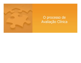 O processo de
Avaliação Clínica
 