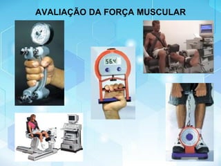 AVALIAÇÃO DA FORÇA MUSCULAR
 