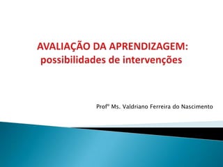 Profº Ms. Valdriano Ferreira do Nascimento
 