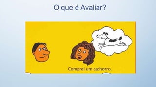 O que é Avaliar?
 