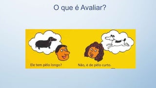 O que é Avaliar?
 