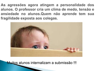 Muitos alunos internalizam a submissão !!!
 