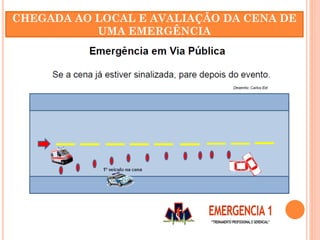 CHEGADA AO LOCAL E AVALIAÇÃO DA CENA DE
UMA EMERGÊNCIA
 