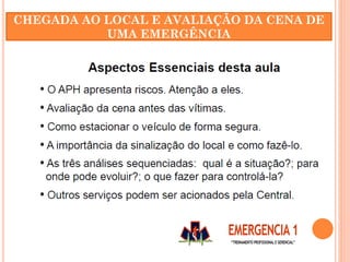 CHEGADA AO LOCAL E AVALIAÇÃO DA CENA DE
UMA EMERGÊNCIA
 