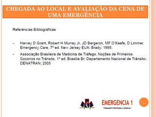 CHEGADA AO LOCAL E AVALIAÇÃO DA CENA DE
UMA EMERGÊNCIA
 