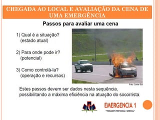 CHEGADA AO LOCAL E AVALIAÇÃO DA CENA DE
UMA EMERGÊNCIA
 