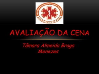Tâmara Almeida Braga
Menezes
AVALIAÇÃO DA CENA
 