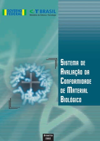 SISTEMA DE
           AVALIAÇÃO DA
           CONFORMIDADE
           DE MATERIAL
           BIOLÓGICO


Brasília
 2002
 