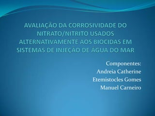 Componentes:
Andreia Catherine
Etemistocles Gomes
Manuel Carneiro

 