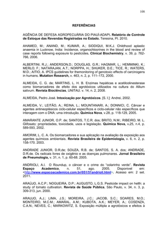 108
REFERÊNCIAS
AGÊNCIA DE DEFESA AGROPECUÁRIA DO PIAUÍ-ADAPI. Relatório de Controle
de Estoque das Revendas Registradas n...