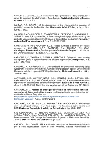 111
CAIRES, S.M.; Castro, J.G.D. Levantamento dos agrotóxicos usados por produtores
rurais do município de alta Floresta –...
