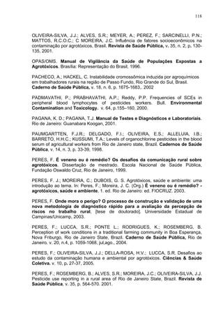 118
OLIVEIRA-SILVA, J.J.; ALVES, S.R.; MEYER, A.; PEREZ, F.; SARCINELLI, P.N.;
MATTOS, R.C.O.C.; C MOREIRA, J.C. Influênci...