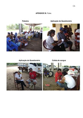 126
APENDICE B: Fotos
Palestra Aplicação do Questionário
Aplicação do Questionário Coleta de sangue
 