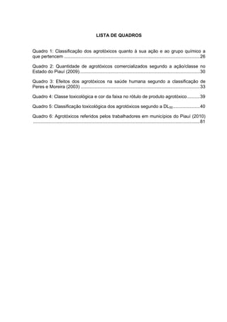LISTA DE QUADROS
Quadro 1: Classificação dos agrotóxicos quanto à sua ação e ao grupo químico a
que pertencem ...............