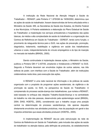 21
A instituição da Rede Nacional de Atenção Integral à Saúde do
Trabalhador – RENAST, pela Portaria nº 1.679/GM de 19/09/...