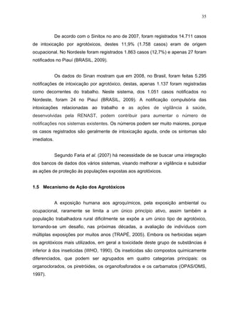 35
De acordo com o Sinitox no ano de 2007, foram registrados 14.711 casos
de intoxicação por agrotóxicos, destes 11,9% (1....