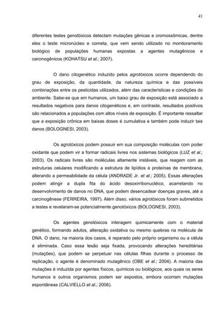 41
diferentes testes genotóxicos detectam mutações gênicas e cromossômicas, dentre
eles o teste micronúcleo e cometa, que ...