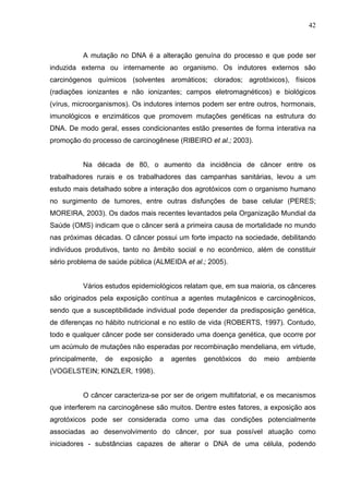 42
A mutação no DNA é a alteração genuína do processo e que pode ser
induzida externa ou internamente ao organismo. Os ind...